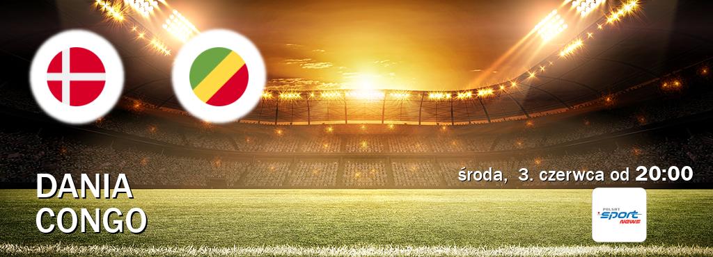 Gra między Dania i Congo transmisja na żywo w Polsat Sport News (środa,  3. czerwca od  20:00).