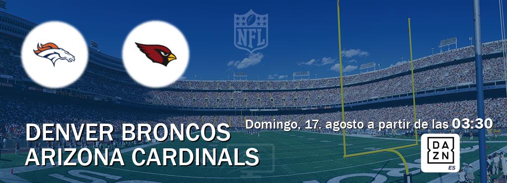 El partido entre Denver Broncos y Arizona Cardinals será retransmitido por DAZN España (domingo, 17. agosto a partir de las  03:30).