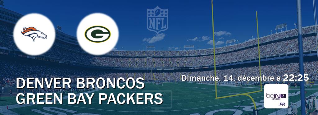 Match entre Denver Broncos et Green Bay Packers en direct à la beIN Sports 3 (dimanche, 14. décembre a 22:25). Match entre Denver Broncos et Green Bay Packers en direct à la beIN Sports 3 (dimanche, 14. décembre a 22:25).