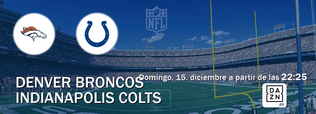 El partido entre Denver Broncos y Indianapolis Colts será retransmitido por DAZN España (domingo, 15. diciembre a partir de las  22:25).