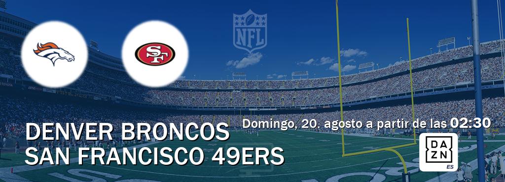 El partido entre Denver Broncos y San Francisco 49ers será retransmitido por DAZN España (domingo, 20. agosto a partir de las  02:30).