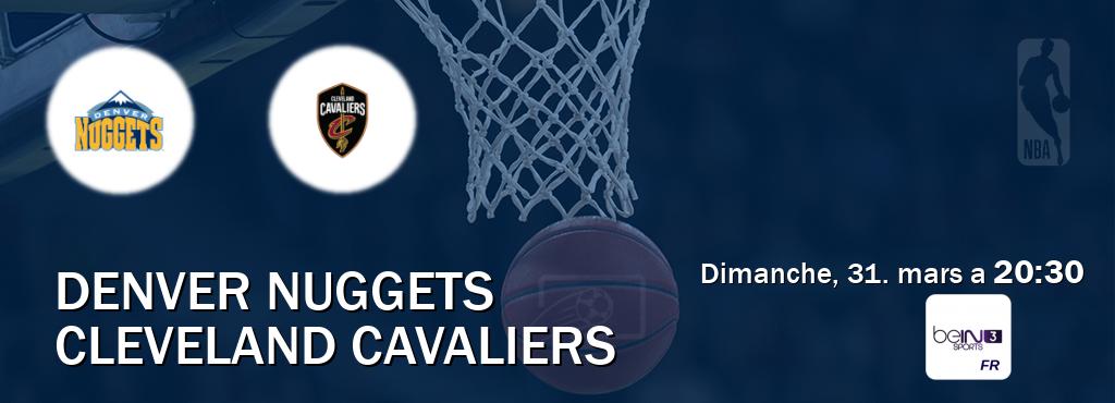 Match entre Denver Nuggets et Cleveland Cavaliers en direct à la beIN Sports 3 (dimanche, 31. mars a  20:30).
