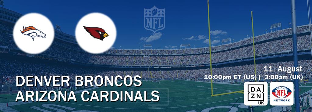 You can watch game live between Denver Broncos and Arizona Cardinals on DAZN UK(UK) and NFL Network(US).