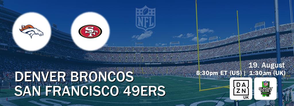 You can watch game live between Denver Broncos and San Francisco 49ers on DAZN UK(UK) and NFL Sunday Ticket(US).