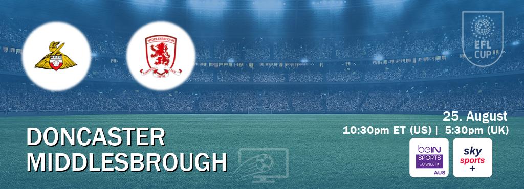 You can watch game live between Doncaster and Middlesbrough on beIN Sports Connect(AU) and Sky Sports+(UK). You can watch game live between Doncaster and Middlesbrough on beIN Sports Connect(AU) and Sky Sports+(UK).