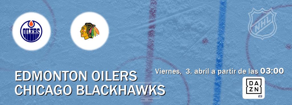 El partido entre Edmonton Oilers y Chicago Blackhawks será retransmitido por DAZN España (viernes,  3. abril a partir de las  03:00).