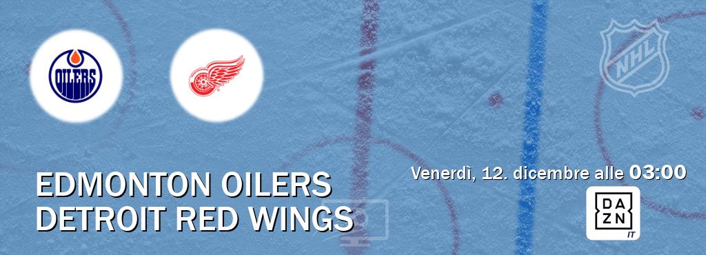Il match Edmonton Oilers - Detroit Red Wings sarà trasmesso in diretta TV su DAZN Italia (ore 03:00)