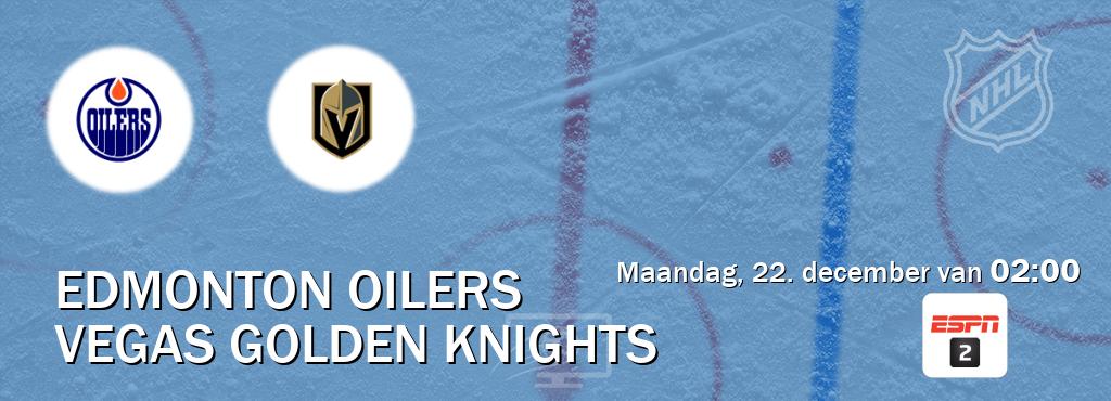 Wedstrijd tussen Edmonton Oilers en Vegas Golden Knights live op tv bij ESPN 2 (maandag, 22. december van 02:00). Wedstrijd tussen Edmonton Oilers en Vegas Golden Knights live op tv bij ESPN 2 (maandag, 22. december van 02:00).