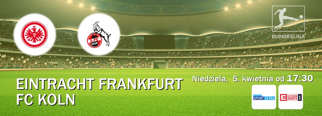 Gra między Eintracht Frankfurt i FC Koln transmisja na żywo w Polsat Sport Extra i Eleven Sport 1 (niedziela,  5. kwietnia od  17:30).