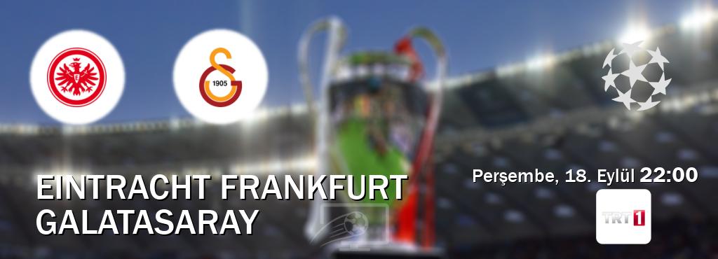 Karşılaşma Eintracht Frankfurt - Galatasaray TRT 1'den canlı yayınlanacak (Perşembe, 18. Eylül 22:00). Karşılaşma Eintracht Frankfurt - Galatasaray TRT 1'den canlı yayınlanacak (Perşembe, 18. Eylül 22:00).
