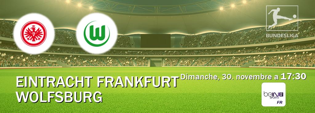 Match entre Eintracht Frankfurt et Wolfsburg en direct à la beIN Sports 2 (dimanche, 30. novembre a 17:30). Match entre Eintracht Frankfurt et Wolfsburg en direct à la beIN Sports 2 (dimanche, 30. novembre a 17:30).