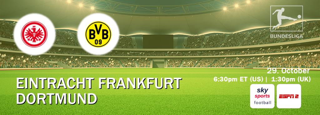You can watch game live between Eintracht Frankfurt and Dortmund on Sky Sports Football(UK) and ESPN2(US).
