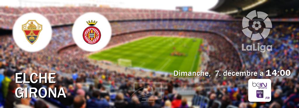 Match entre Elche et Girona en direct à la beIN Sports 6 Max (dimanche,  7. décembre a  14:00).