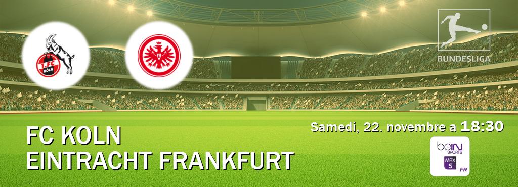 Match entre FC Koln et Eintracht Frankfurt en direct à la beIN Sports 5 Max (samedi, 22. novembre a 18:30). Match entre FC Koln et Eintracht Frankfurt en direct à la beIN Sports 5 Max (samedi, 22. novembre a 18:30).