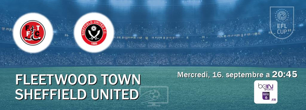 Match entre Fleetwood Town et Sheffield United en direct à la beIN Sports 6 Max (mercredi, 16. septembre a 20:45). Match entre Fleetwood Town et Sheffield United en direct à la beIN Sports 6 Max (mercredi, 16. septembre a 20:45).