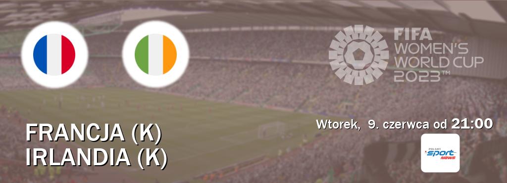 Gra między Francja (K) i Irlandia (K) transmisja na żywo w Polsat Sport News (wtorek,  9. czerwca od  21:00).
