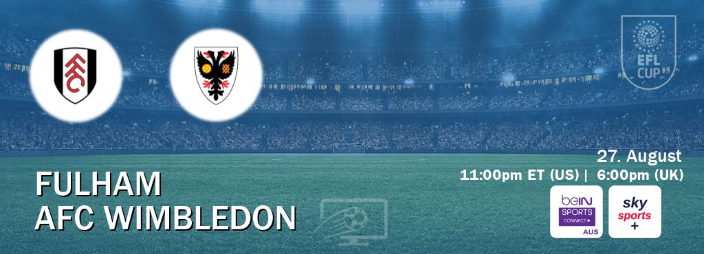You can watch game live between Fulham and AFC Wimbledon on beIN Sports Connect(AU) and Sky Sports+(UK). You can watch game live between Fulham and AFC Wimbledon on beIN Sports Connect(AU) and Sky Sports+(UK).