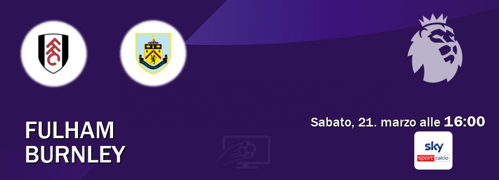 Il match Fulham - Burnley sarà trasmesso in diretta TV su Sky Sport Calcio (ore 16:00) Il match Fulham - Burnley sarà trasmesso in diretta TV su Sky Sport Calcio (ore 16:00)