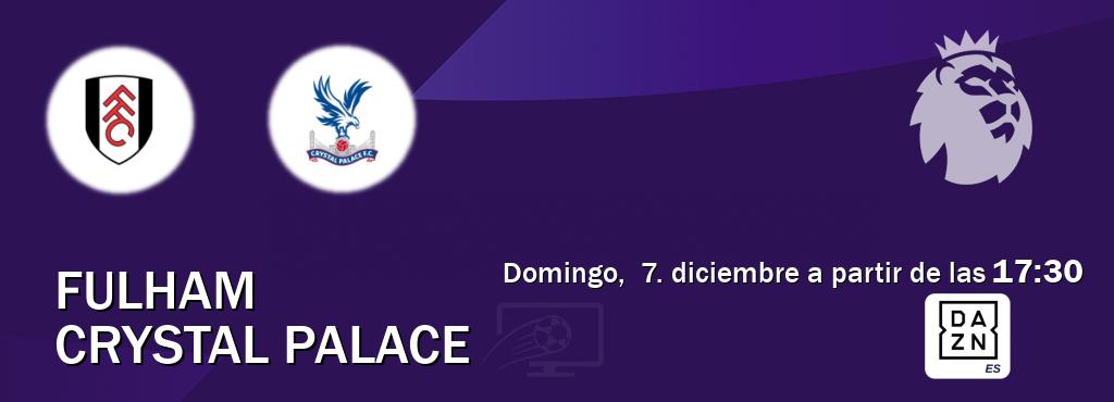 El partido entre Fulham y Crystal Palace será retransmitido por DAZN España (domingo,  7. diciembre a partir de las  17:30).