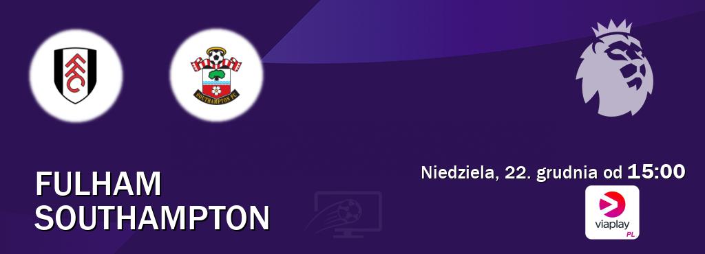 Gra między Fulham i Southampton transmisja na żywo w Viaplay Polska (niedziela, 22. grudnia od  15:00).