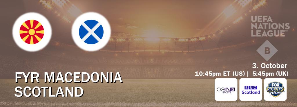 You can watch game live between FYR Macedonia and Scotland on beIN SPORTS 2(AU), BBC Scotland(UK), Fox Soccer Plus(US). You can watch game live between FYR Macedonia and Scotland on beIN SPORTS 2(AU), BBC Scotland(UK), Fox Soccer Plus(US).