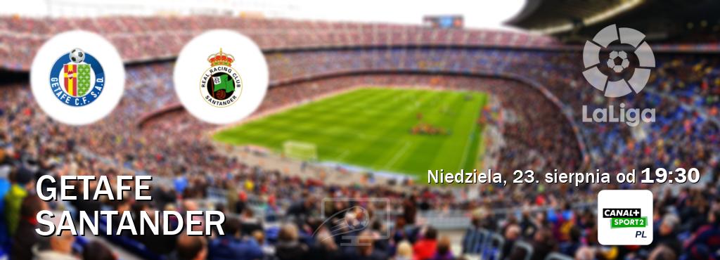 Gra między Getafe i Santander transmisja na żywo w CANAL+ Sport 2 (niedziela, 23. sierpnia od 19:30). Gra między Getafe i Santander transmisja na żywo w CANAL+ Sport 2 (niedziela, 23. sierpnia od 19:30).