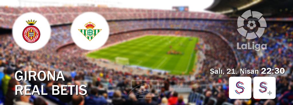 Karşılaşma Girona - Real Betis S Sport ve S Sport +'den canlı yayınlanacak (Salı, 21. Nisan  22:30).
