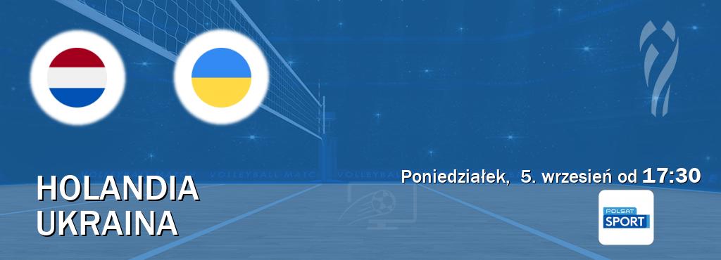 Gra między Holandia i Ukraina transmisja na żywo w Polsat Sport (poniedziałek,  5. wrzesień od  17:30).