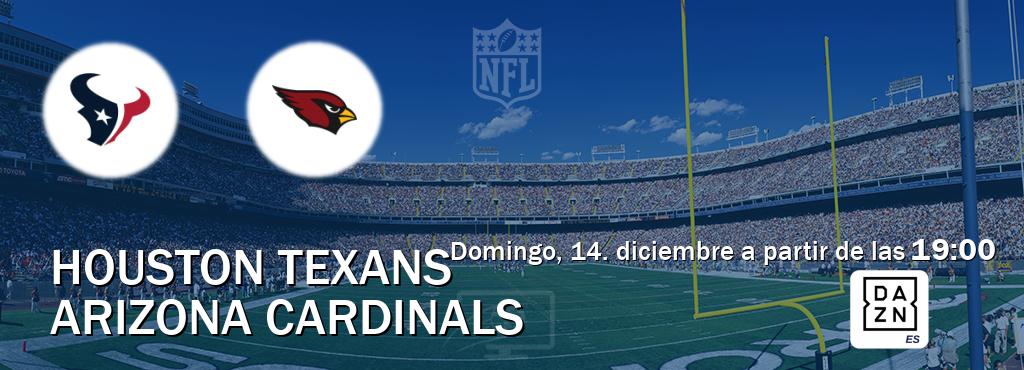 El partido entre Houston Texans y Arizona Cardinals será retransmitido por DAZN España (domingo, 14. diciembre a partir de las  19:00).