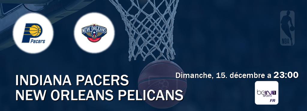 Match entre Indiana Pacers et New Orleans Pelicans en direct à la beIN Sports 1 (dimanche, 15. décembre a  23:00).