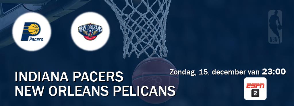 Wedstrijd tussen Indiana Pacers en New Orleans Pelicans live op tv bij ESPN 2 (zondag, 15. december van  23:00).