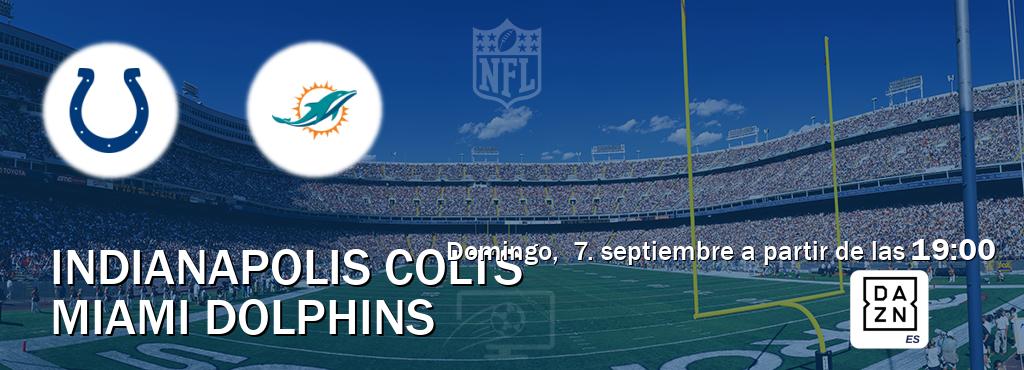 El partido entre Indianapolis Colts y Miami Dolphins será retransmitido por DAZN España (domingo,  7. septiembre a partir de las  19:00).