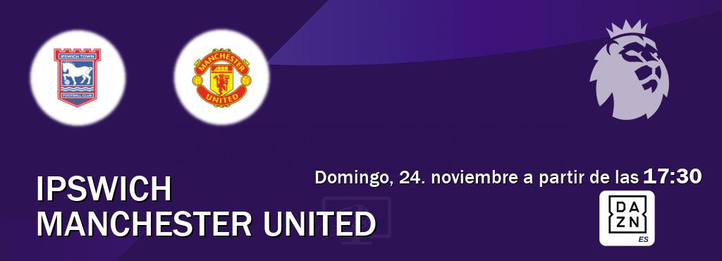 El partido entre Ipswich y Manchester United será retransmitido por DAZN España (domingo, 24. noviembre a partir de las  17:30).