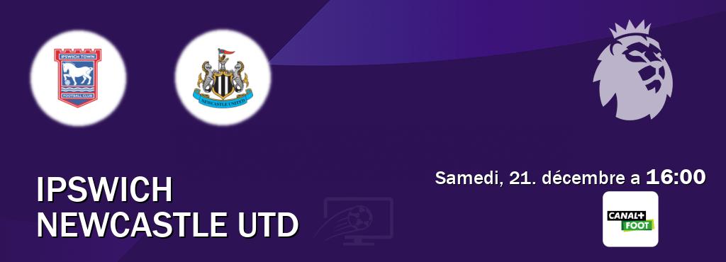 Match entre Ipswich et Newcastle Utd en direct à la Canal+ Foot (samedi, 21. décembre a  16:00).