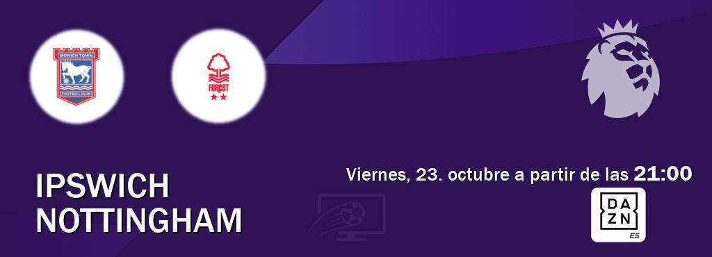 El partido entre Ipswich y Nottingham será retransmitido por DAZN España (viernes, 23. octubre a partir de las 21:00). El partido entre Ipswich y Nottingham será retransmitido por DAZN España (viernes, 23. octubre a partir de las 21:00).