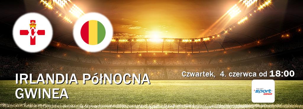 Gra między Irlandia Północna i Gwinea transmisja na żywo w Polsat Sport News (czwartek,  4. czerwca od  18:00).
