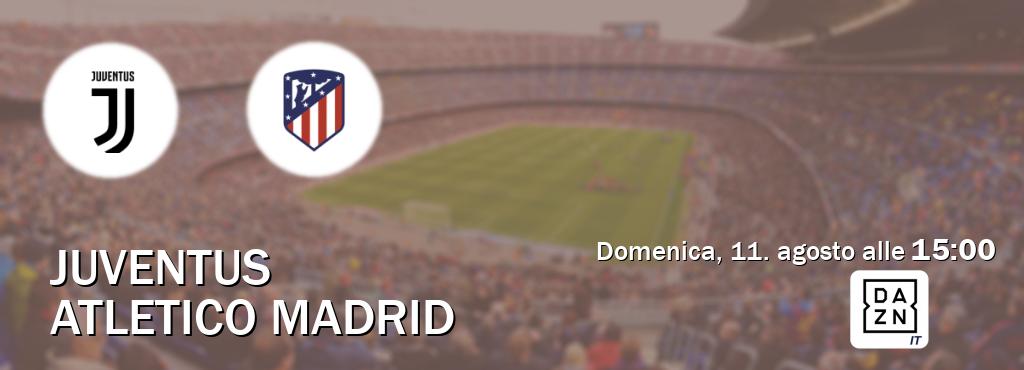 Il match Juventus - Atletico Madrid sarà trasmesso in diretta TV su DAZN Italia (ore 15:00)