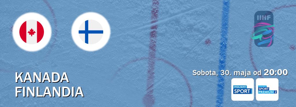 Gra między Kanada i Finlandia transmisja na żywo w Polsat Sport i Polsat Sport Premium 2 (sobota, 30. maja od  20:00).