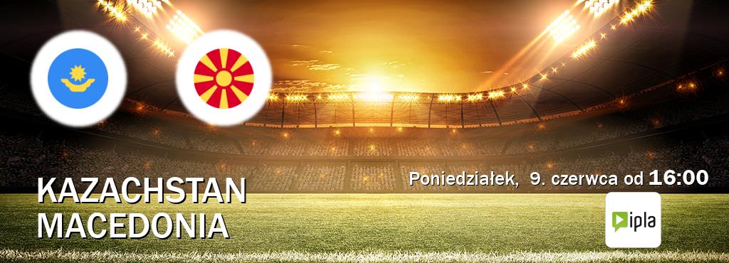 Gra między Kazachstan i Macedonia transmisja na żywo w IPLA (poniedziałek,  9. czerwca od  16:00).