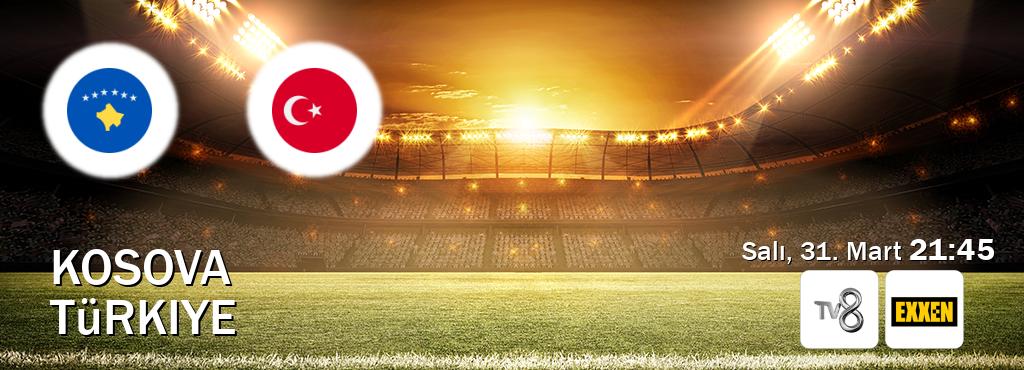 Karşılaşma Kosova - Türkiye TV8 ve Exxen'den canlı yayınlanacak (Salı, 31. Mart  21:45).
