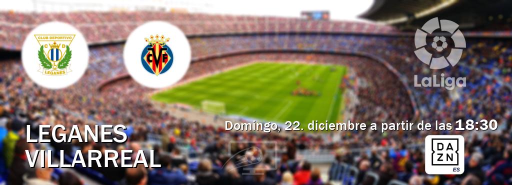 El partido entre Leganes y Villarreal será retransmitido por DAZN España (domingo, 22. diciembre a partir de las  18:30).