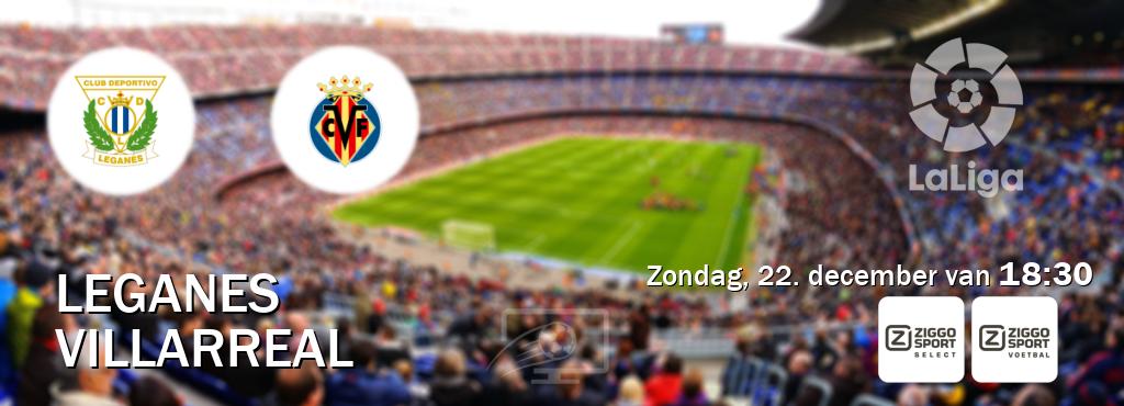 Wedstrijd tussen Leganes en Villarreal live op tv bij Ziggo Sport 2, Ziggo Sport (zondag, 22. december van  18:30).