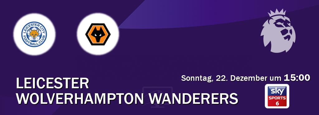 Das Spiel zwischen Leicester und Wolverhampton Wanderers wird am Sonntag, 22. Dezember um  15:00, live vom Sky Sport 6 übertragen.