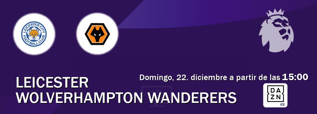 El partido entre Leicester y Wolverhampton Wanderers será retransmitido por DAZN España (domingo, 22. diciembre a partir de las  15:00).