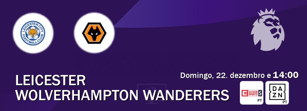 Jogo entre Leicester e Wolverhampton Wanderers tem emissão Eleven Sports 5, DAZN (domingo, 22. dezembro e  14:00).