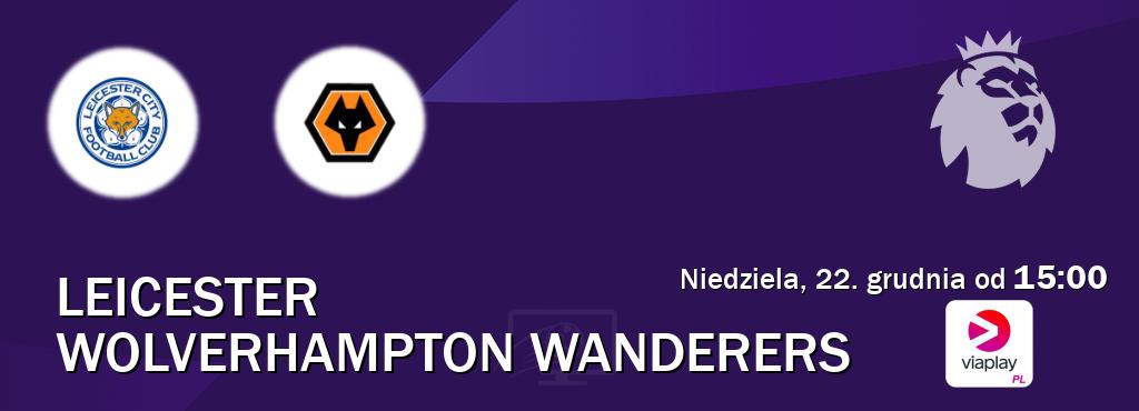 Gra między Leicester i Wolverhampton Wanderers transmisja na żywo w Viaplay Polska (niedziela, 22. grudnia od  15:00).