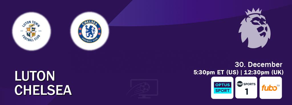 You can watch game live between Luton and Chelsea on Optus sport(AU), TNT Sports 1(UK), fuboTV(US).