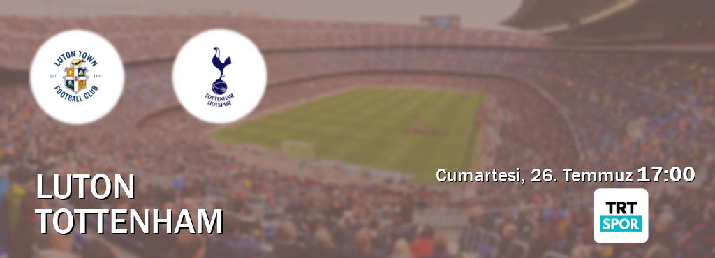 Karşılaşma Luton - Tottenham TRT Spor'den canlı yayınlanacak (Cumartesi, 26. Temmuz  17:00).