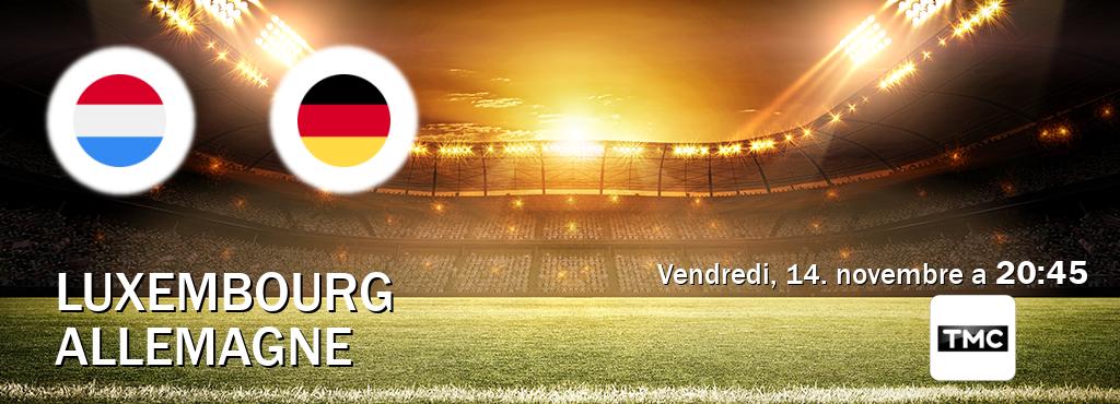 Match entre Luxembourg et Allemagne en direct à la TMC (vendredi, 14. novembre a 20:45). Match entre Luxembourg et Allemagne en direct à la TMC (vendredi, 14. novembre a 20:45).