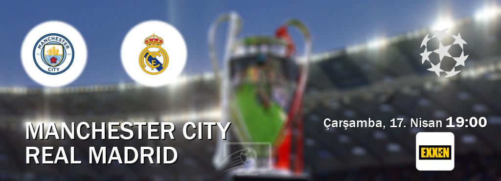 Karşılaşma Manchester City - Real Madrid Exxen'den canlı yayınlanacak (Çarşamba, 17. Nisan  19:00).
